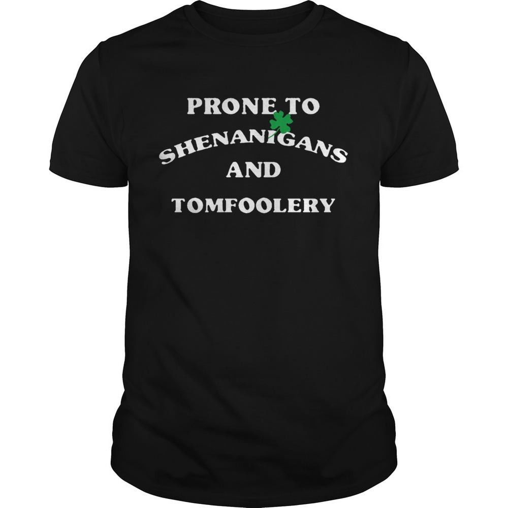Prone To Shenanigans And Tomfoolery Shirt